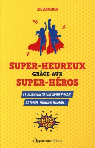 Super-Heureux Grâce Aux Super-Héros - Le Bonheur Selon Spider-Man, Batman, Wonder Woman