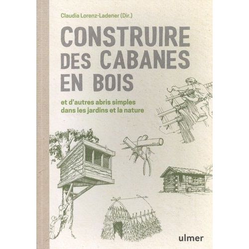 Construire Des Cabanes En Bois Et D'autres Abris Simples Dans Les Jardins Et La Nature