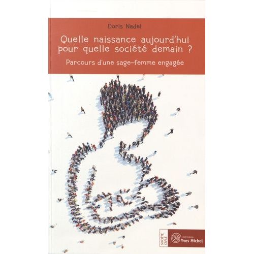 Quelle Naissance Aujourd'hui Pour Quelle Société Demain ? - Parcours D'une Sage-Femme Engagée