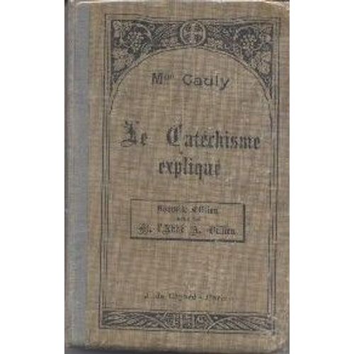Le Catéchisme Expliqué Dogme -Morale - Sacrements- Culte