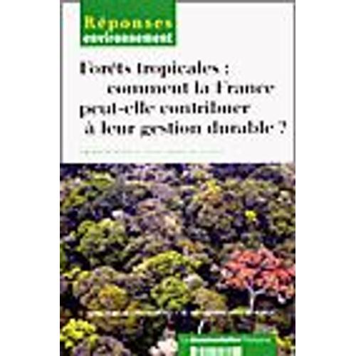 Forêts Tropicales : Comment La France Peut-Elle Contribuer À Leur Gestion Durable ?