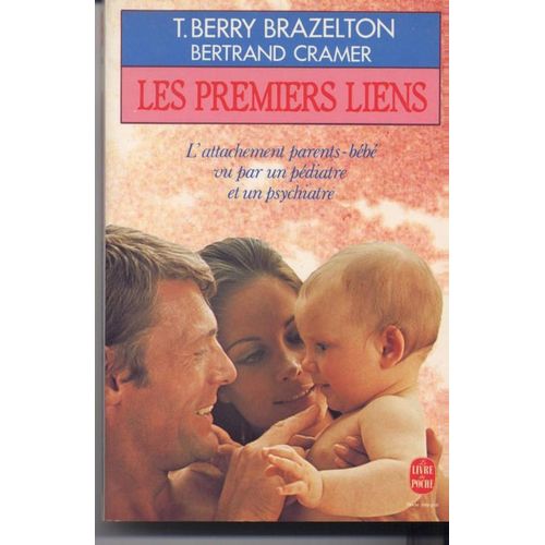 Les Premiers Liens - L'attachement Parents-Bébés Vu Par Un Pédiatre Et Par Un Psychiatre