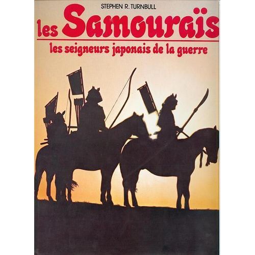 Les Samouraïs : Les Seigneurs Japonais De La Guerre