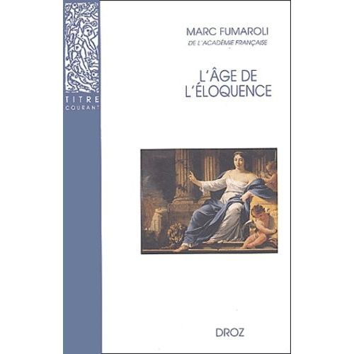 L'âge De L'éloquence - Rhétorique Et "Res Literaria" De La Renaissance Au Seuil De L'époque Classique