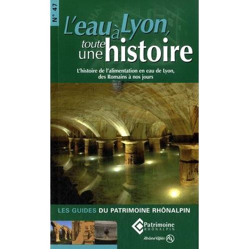 L'eau À Lyon, Toute Une Histoire - L'histoire De L'alimentation En Eau De Lyon, Des Romains À Nos Jours