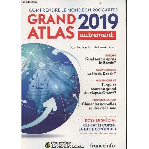 Grand Atlas 2019- Europe: Quel Avenir Apres Le Brexit, La Fin De Daech, Turquie: Nouveau Grand Du Moyen Orient, Chine: Les Nouvelles Routes De La Soien Climat Et Cop24 La Lutte Continue, 200 Cartes...