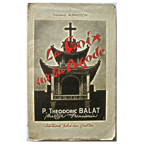 La Croix Sur La Pagode- Le Bienheureux Théodoric Balat Et Ses Compagnons Martyrs.