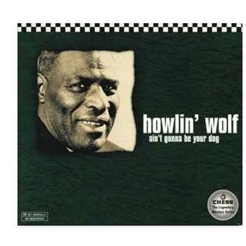 Howlin' Wolf – Ain't Gonna Be Your Dog Label: Chess – Mcd 09349 Série: Legendary Masters Series 2 X Cd,  Sortie: 1997 Genre: Blues Style: Electric Blues, Chicago Blues