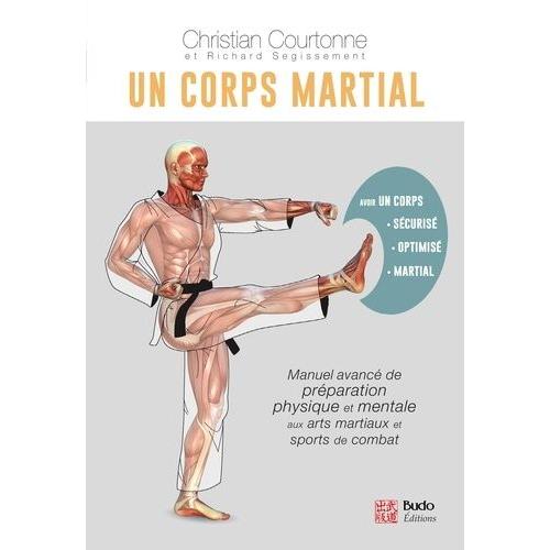 Un Corps Martial - Manuel Avancé De Préparation Physique Et Mentale Aux Arts Martiaux Et Aux Sports De Combat