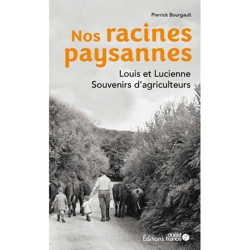 Nos Racines Paysannes - Louis Et Lucienne - Souvenirs D'agriculteurs