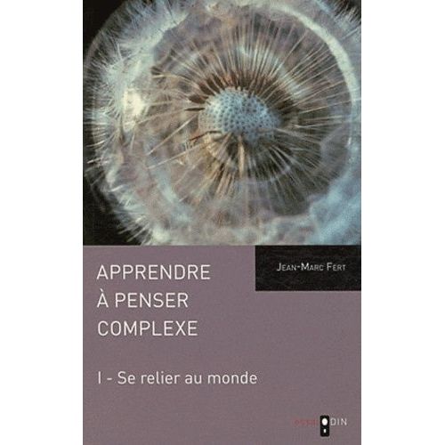 Apprendre À Penser Complexe - Tome 1, Se Relier Au Monde