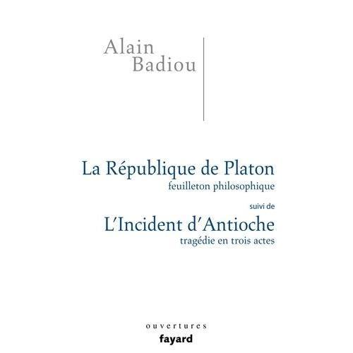 La République De Platon, Feuilleton Philosophique - Suivi De L'incident D'antioche, Tragédie En Trois Actes