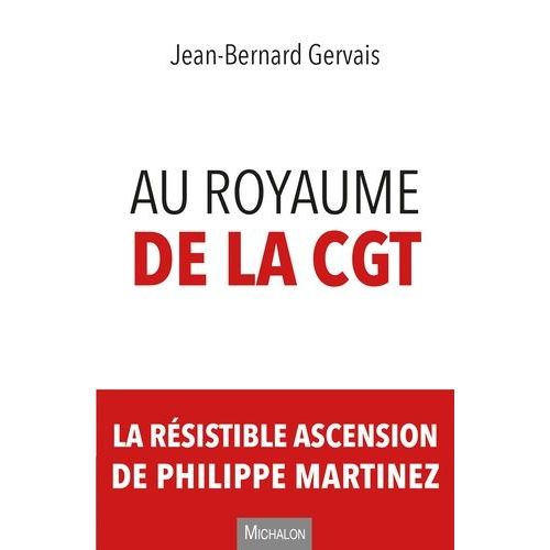 Au Royaume De La Cgt - La Résistible Ascension De Philippe Martinez