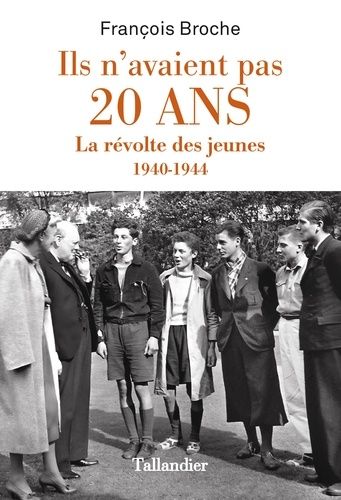 Ils n'avaient pas 20 ans : la révolte des jeunes, 1940-1944 / François Broche | Broche, François. Auteur