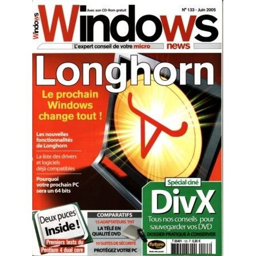 Windows News  N° 133 : Longhorn Le Prochain Windows Change Tout ! Spécial Ciné Divx Tous Nos Conseils Pour Sauvegarder Vos Dvd