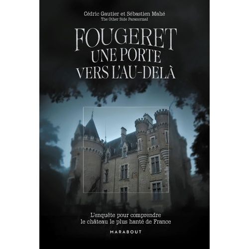 Fougeret, Une Porte Vers L'au-Delà - L'enquête Pour Comprendre Le Château Le Plus Hanté De France