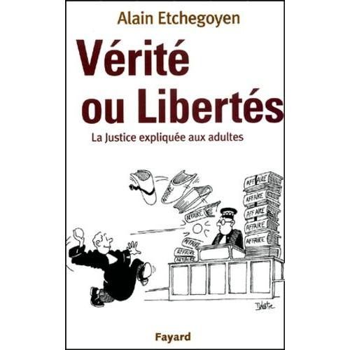 Vérité Ou Libertés. La Justice Expliquée Aux Adultes