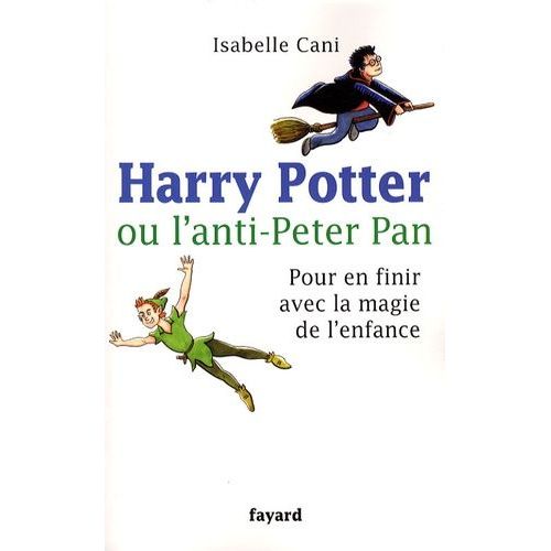 Harry Potter Ou L'anti-Peter Pan - Pour En Finir Avec La Magie De L'enfance