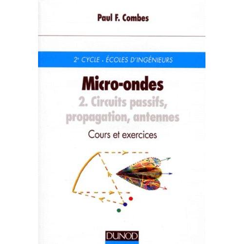 Micro-Ondes - Tome 2, Circuits Passifs, Propagation, Antennes, Cours Et Exercices