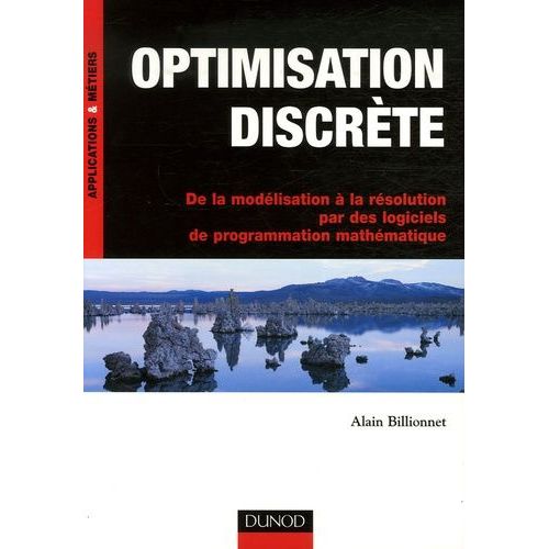 Optimisation Discrète - De La Modélisation À La Résolution Par Des Logiciels De Programmation Mathématique