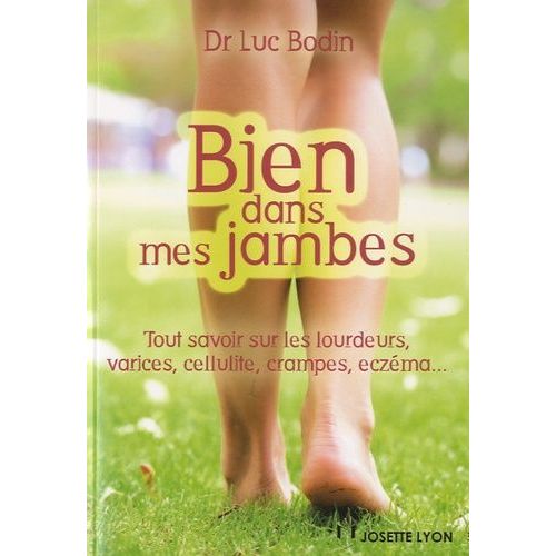 Bien Dans Mes Jambes - Tout Savoir Sur Les Lourdeurs, Varices, Cellulite, Crampes, Eczéma