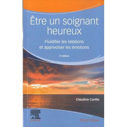 Etre Un Soignant Heureux - Fluidifier Les Relations Et Apprivoiser Les Émotions