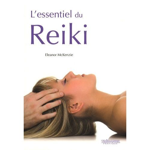 L'essentiel Du Reiki - L'harmonie Du Corps Et De L'esprit Grâce À L'énergie Thérapeutique Du Reiki