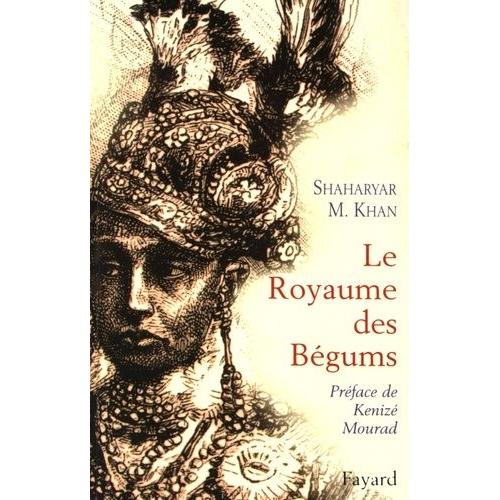 Le Royaume Des Bégums - Une Dynastie De Femmes Dans L'empire Des Indes