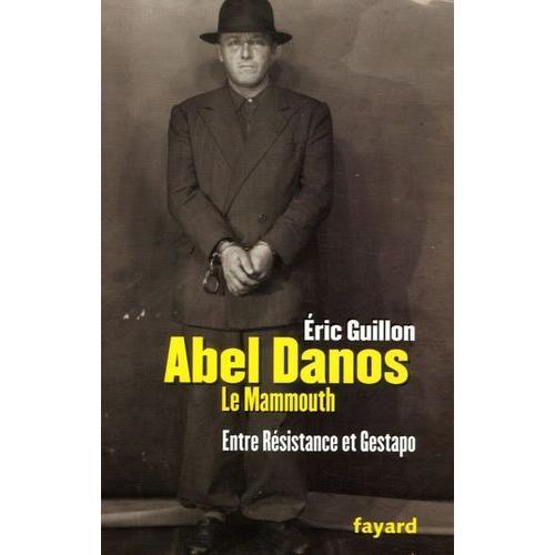 Abel Danos, Dit "Le Mammouth - Entre Résistance Et Gestapo