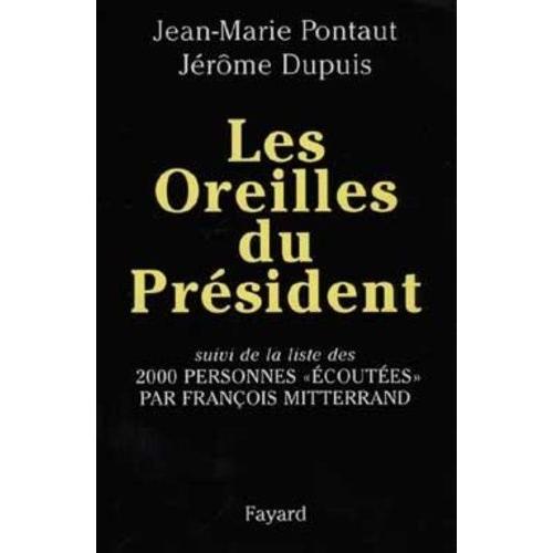 Les Oreilles Du Président - Suivi De La Liste De 2000 Personnes Écoutées Par François Mitterrand