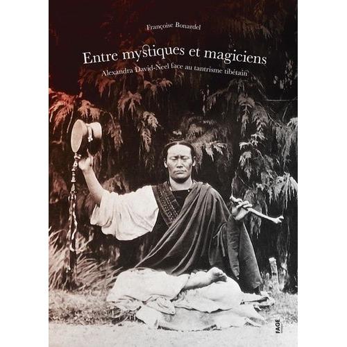 Entre Mystiques Et Magiciens - Alexandra David-Neel Face Au Tantrisme Tibétain