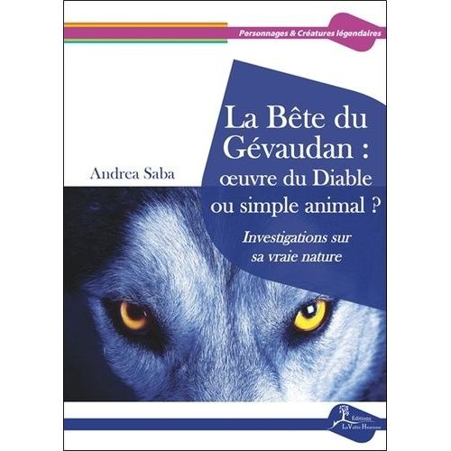 La Bête Du Gévaudan : Oeuvre Du Diable Ou Simple Animal ? - Investigations Sur Sa Vraie Nature