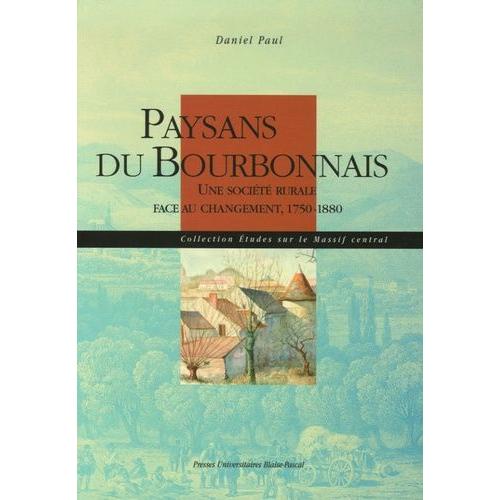 Paysans Du Bourbonnais - Une Société Rurale Face Au Changement, 1750-1880