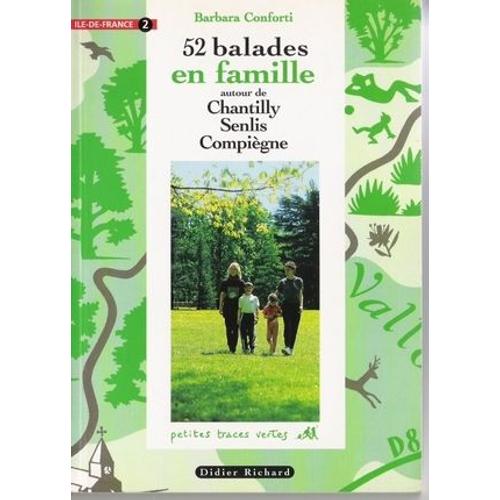 52 Balades En Famille En Île-De-France Tome 2 - Chantilly, Senlis, Compiègne