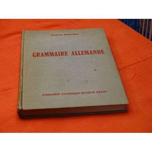 Grammaire Allemande . . Nouvelle Composition En Caracteres Latin . 27éme Edition . . . Maurice Bouchez . . . Librairie Classique Eugene Belin . 1962 .