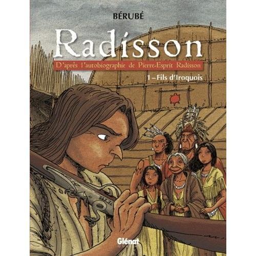 " Fils D'iroquois " : Radisson ( Tome 1 )