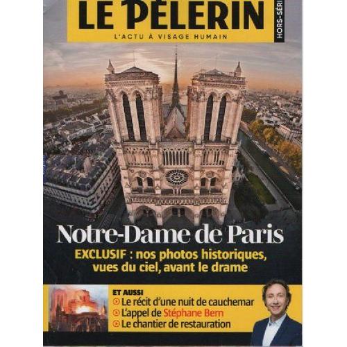 Le Pelerin - Notre Dame De Paris - Hors Serie - Nos Photos Historiques, Vues Du Ciel, Avant Le Drame + Le Recit D'une Nuit De Cauchemar - L'appel De Stephane Bern - Le Chantier De Restauration