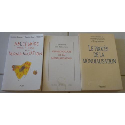 Mondialisation : Anthropologie (Constantin Von Barloewen) + Procès (Edward Goldsmith, Jerry Mander) + Abécédaire Partiel Et Partial (Ignacio Ramonet, Ramon Chao, Wozniak)