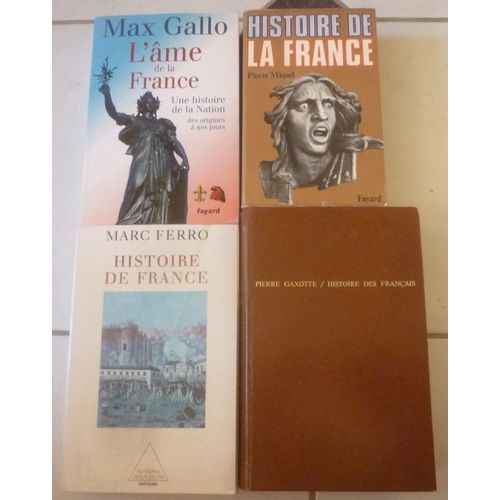 Histoire De France : Pierre Miquel (Fayard) + Marc Ferro (Odile Jacob) + Histoire Des Français, Pierre Gaxotte (Flammarion) + L'âme De La France, La Nation Des Origines À Nos Jours, Max Gallo