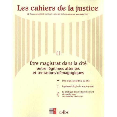 Les Cahiers De La Justice N° 2, Printemps 2007 - Etre Magistrat Dans La Cité - Entre Légitimes Attentes Et Tentations Démagogiques