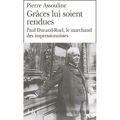 Grâces Lui Soient Rendues - Paul Durand-Ruel, Le Marchand Des Impressionnistes