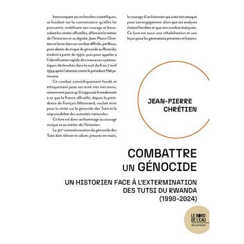 Combattre Un Génocide - Un Historien Face À L'extermination Des Tutsi Du Rwanda (1990-2024)