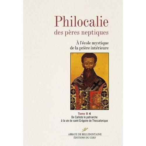 Philocalie Des Pères Neptiques - Tome B Volume 4, De Calliste Le Patriarche À La Vie De Saint Grégoire De Thessalonique
