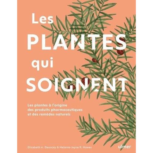 Les Plantes Qui Soignent - Les Plantes À L'origine Des Produits Pharmaceutiques Et Des Remèdes Naturels