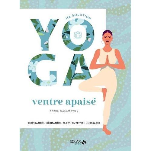 Ma Solution Yoga Ventre Apaisé - Respiration, Méditation, Flow, Nutrition, Massages