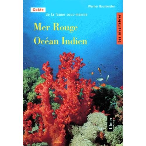 Guide De La Faune Sous-Marine Mer Rouge Et Ocean Indien - Tome 1, Les Invertebres