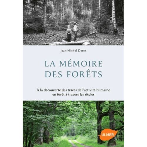 La Mémoire Des Forêts - A La Découverte Des Traces De L'activité Humaine En Forêt À Travers Les Siècles