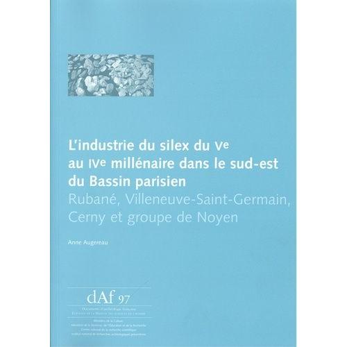 L'industrie Du Silex Du Ve Au Ive Millénaire Dans Le Sud-Est Du Bassin Parisien - Rubané, Villeneuve-Saint-Germain, Cerny Et Groupe De Noyen