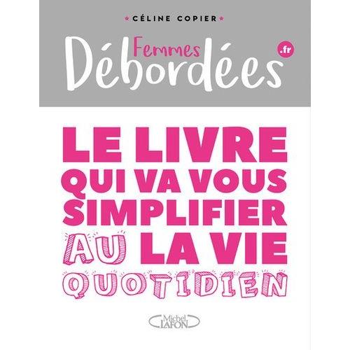 Femmes Débordées - Le Livre Qui Va Vous Simplifier La Vie Au Quotidien