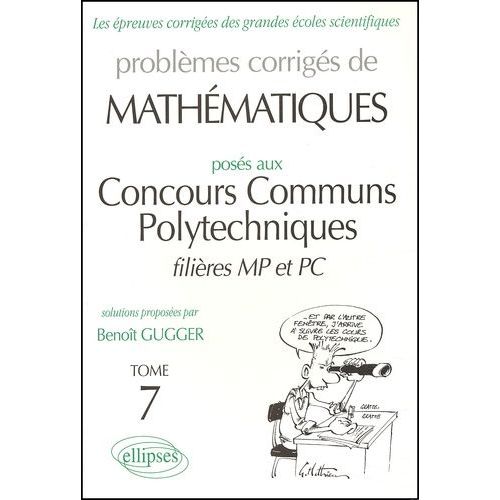 Problèmes Corrigés De Mathématiques Posés Aux Concours Communs Polytechniques Filières Mp Et Pc - Tome 7